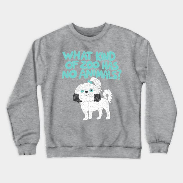 What Kind of Zoo has No Animals? A Shih Tzu Crewneck Sweatshirt by Alissa Carin